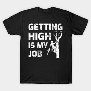 Getting High Is My Job Arborist Lumberjack Woodworker T-Shirt